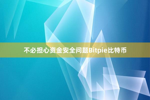 不必担心资金安全问题Bitpie比特币