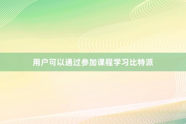 用户可以通过参加课程学习比特派