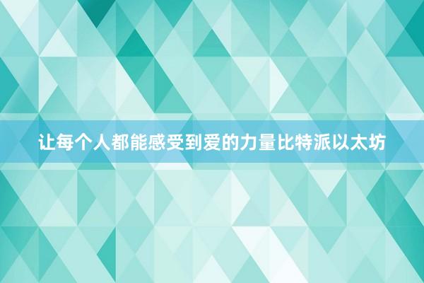 让每个人都能感受到爱的力量比特派以太坊