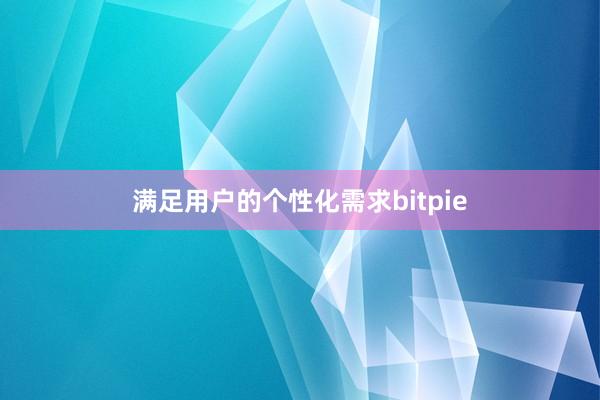 满足用户的个性化需求bitpie