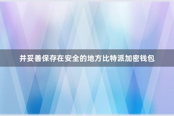 并妥善保存在安全的地方比特派加密钱包