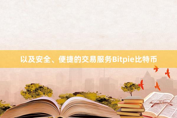 以及安全、便捷的交易服务Bitpie比特币