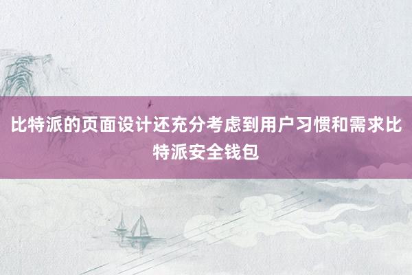 比特派的页面设计还充分考虑到用户习惯和需求比特派安全钱包