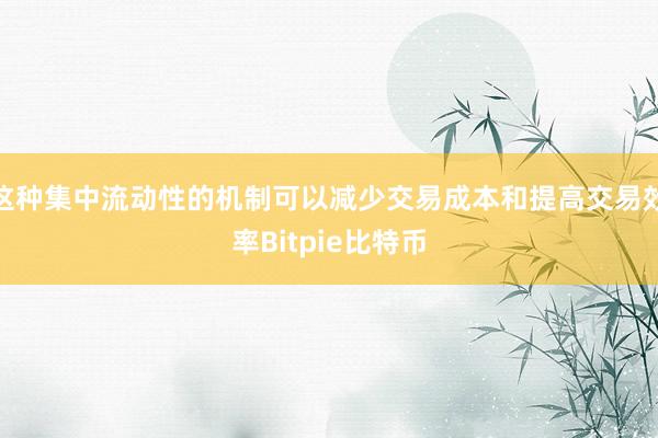 这种集中流动性的机制可以减少交易成本和提高交易效率Bitpie比特币