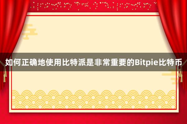 如何正确地使用比特派是非常重要的Bitpie比特币