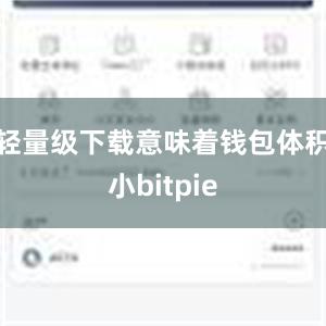 轻量级下载意味着钱包体积小bitpie