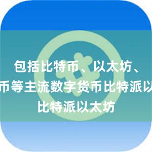 包括比特币、以太坊、莱特币等主流数字货币比特派以太坊