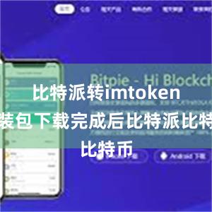 比特派转imtoken安装包下载完成后比特派比特币