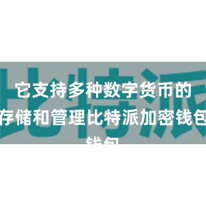 它支持多种数字货币的存储和管理比特派加密钱包