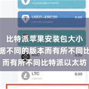 比特派苹果安装包大小可能会根据不同的版本而有所不同比特派以太坊