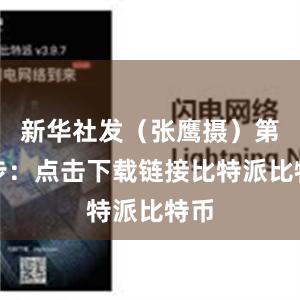 新华社发（张鹰摄）第二步：点击下载链接比特派比特币