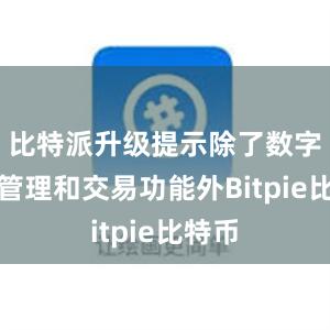 比特派升级提示除了数字资产管理和交易功能外Bitpie比特币